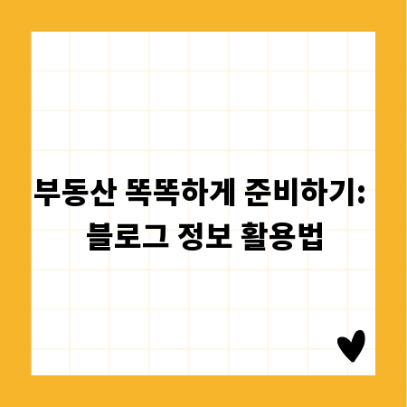 부동산 똑똑하게 준비하기: 블로그 정보 활용법