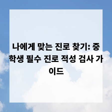 나에게 맞는 진로 찾기: 중학생 필수 진로 적성 검사 가이드