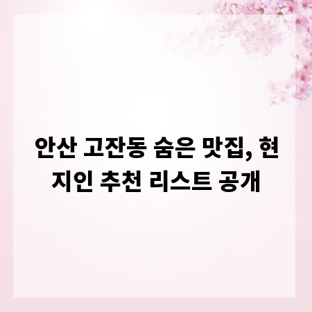 안산 고잔동 숨은 맛집, 현지인 추천 리스트 공개