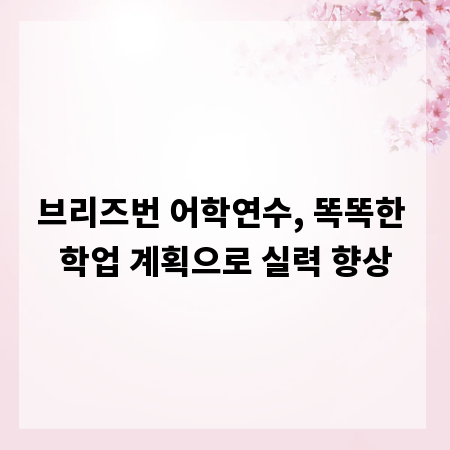 브리즈번 어학연수, 똑똑한 학업 계획으로 실력 향상