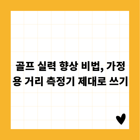 골프 실력 향상 비법, 가정용 거리 측정기 제대로 쓰기