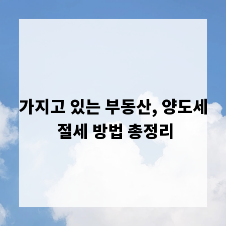 가지고 있는 부동산, 양도세 절세 방법 총정리