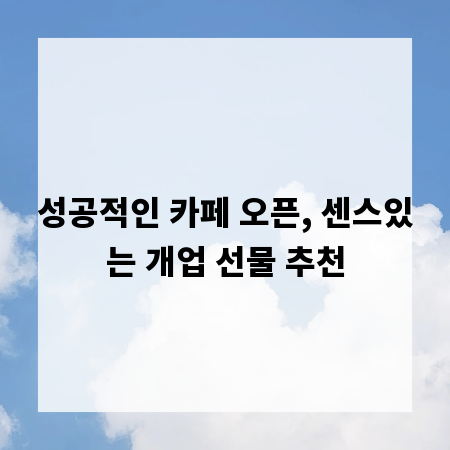 성공적인 카페 오픈, 센스있는 개업 선물 추천