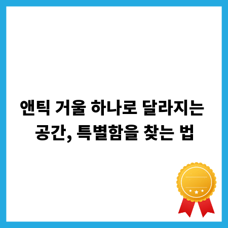 앤틱 거울 하나로 달라지는 공간, 특별함을 찾는 법