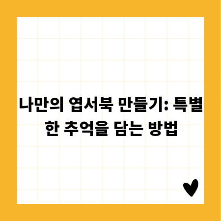 나만의 엽서북 만들기: 특별한 추억을 담는 방법
