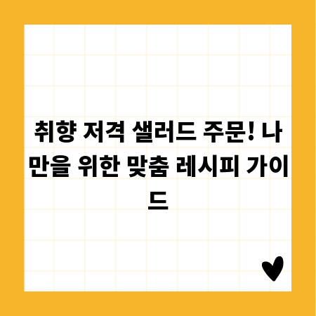 취향 저격 샐러드 주문! 나만을 위한 맞춤 레시피 가이드