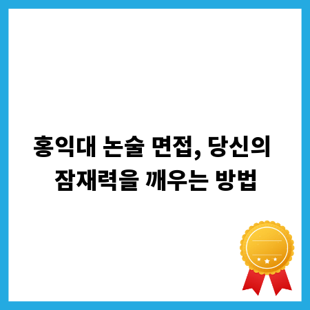 홍익대 논술 면접, 당신의 잠재력을 깨우는 방법
