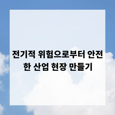 전기적 위험으로부터 안전한 산업 현장 만들기