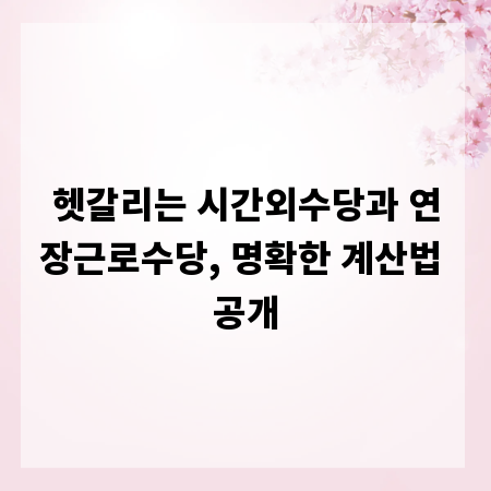 헷갈리는 시간외수당과 연장근로수당, 명확한 계산법 공개