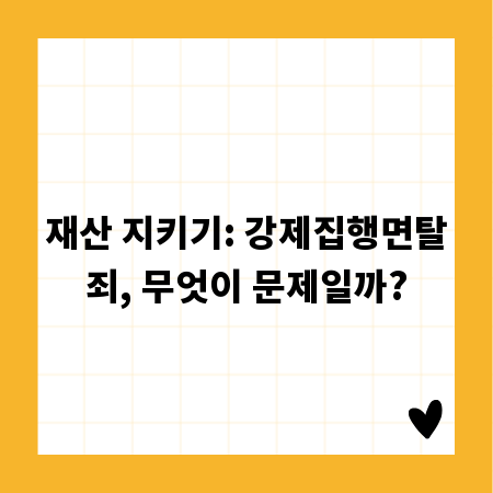 재산 지키기: 강제집행면탈죄, 무엇이 문제일까?