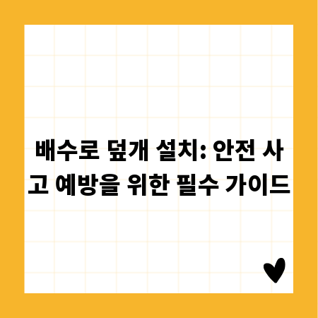 배수로 덮개 설치: 안전 사고 예방을 위한 필수 가이드