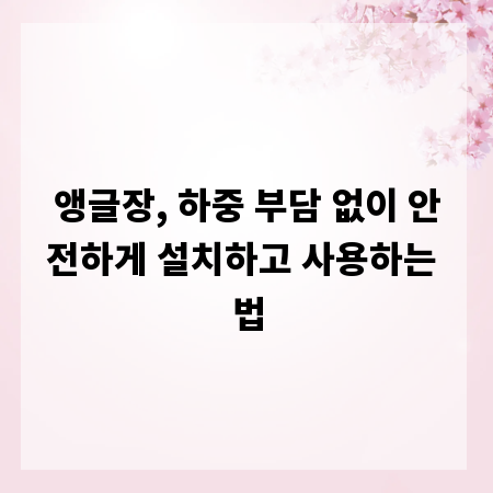 앵글장, 하중 부담 없이 안전하게 설치하고 사용하는 법