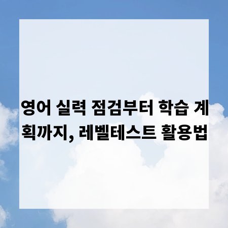 영어 실력 점검부터 학습 계획까지, 레벨테스트 활용법