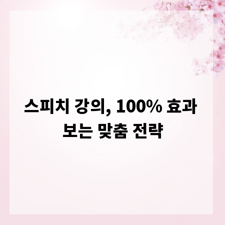 스피치 강의, 100% 효과 보는 맞춤 전략