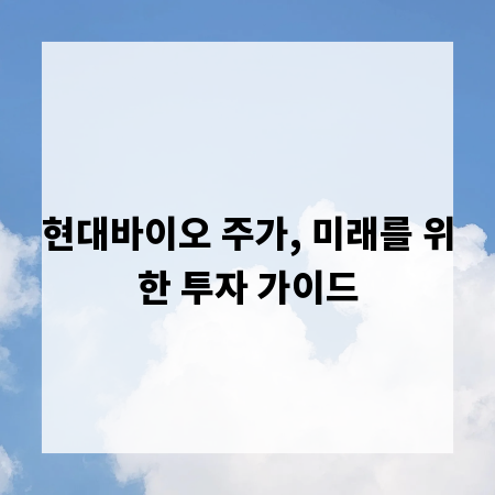 현대바이오 주가, 미래를 위한 투자 가이드