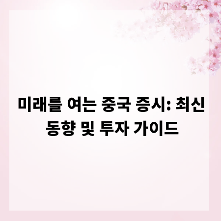 미래를 여는 중국 증시: 최신 동향 및 투자 가이드