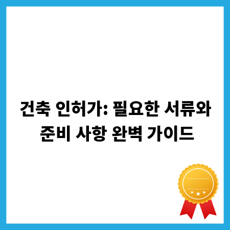 건축 인허가: 필요한 서류와 준비 사항 완벽 가이드