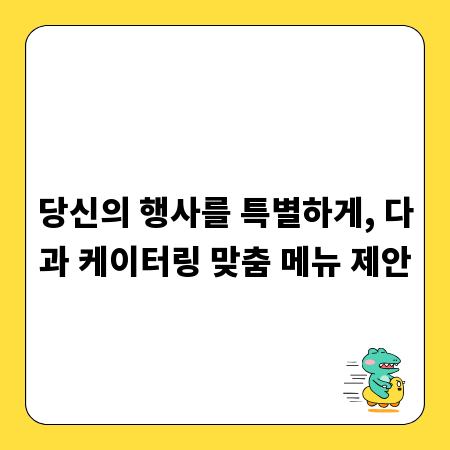당신의 행사를 특별하게, 다과 케이터링 맞춤 메뉴 제안