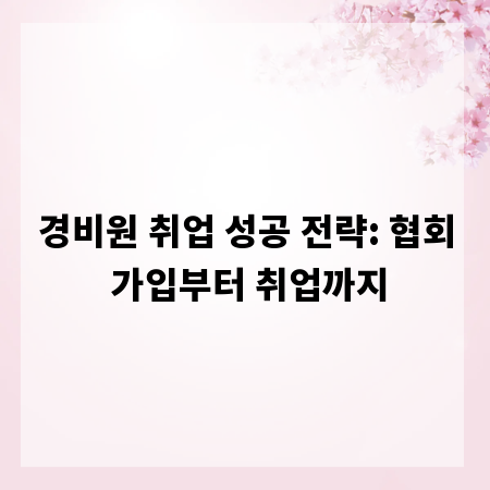 경비원 취업 성공 전략: 협회 가입부터 취업까지