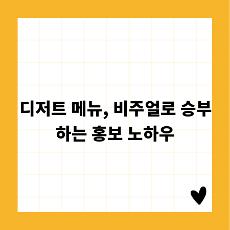 디저트 메뉴, 비주얼로 승부하는 홍보 노하우
