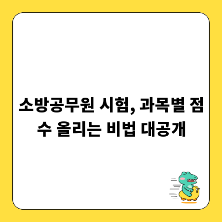 소방공무원 시험, 과목별 점수 올리는 비법 대공개
