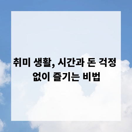 취미 생활, 시간과 돈 걱정 없이 즐기는 비법