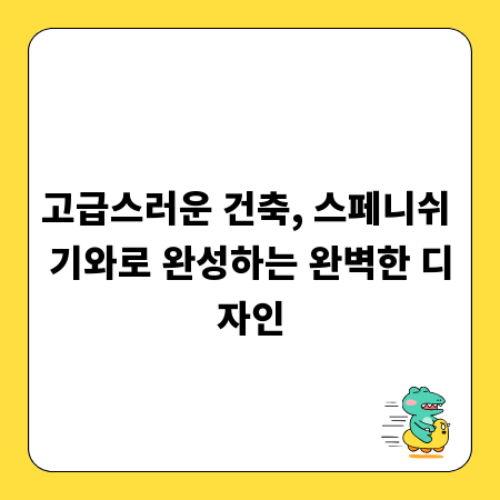 고급스러운 건축, 스페니쉬 기와로 완성하는 완벽한 디자인