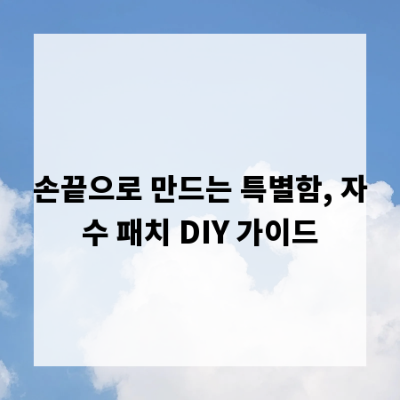 손끝으로 만드는 특별함, 자수 패치 DIY 가이드
