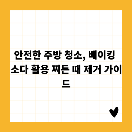 안전한 주방 청소, 베이킹 소다 활용 찌든 때 제거 가이드