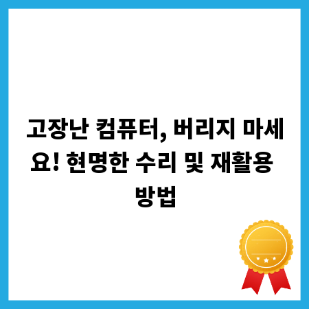 고장난 컴퓨터, 버리지 마세요! 현명한 수리 및 재활용 방법