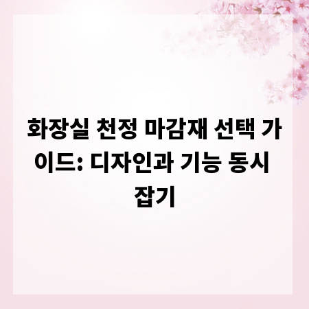 화장실 천정 마감재 선택 가이드: 디자인과 기능 동시 잡기