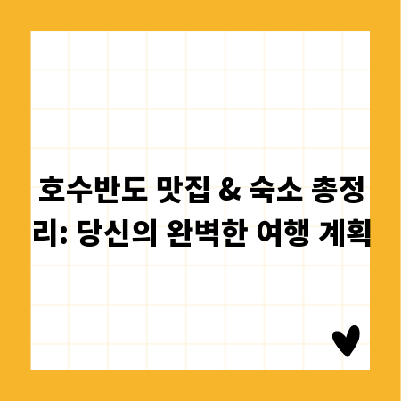 호수반도 맛집 & 숙소 총정리: 당신의 완벽한 여행 계획