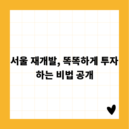 서울 재개발, 똑똑하게 투자하는 비법 공개