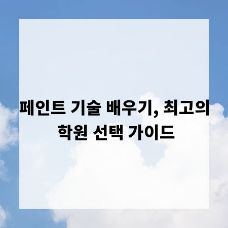 페인트 기술 배우기, 최고의 학원 선택 가이드