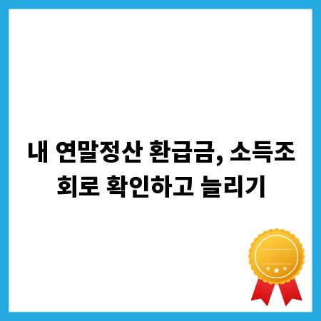 내 연말정산 환급금, 소득조회로 확인하고 늘리기