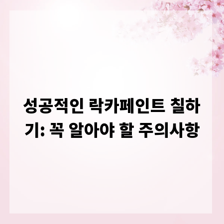 성공적인 락카페인트 칠하기: 꼭 알아야 할 주의사항