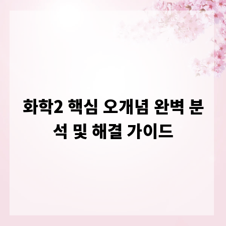 화학2 핵심 오개념 완벽 분석 및 해결 가이드