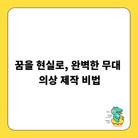 꿈을 현실로, 완벽한 무대 의상 제작 비법