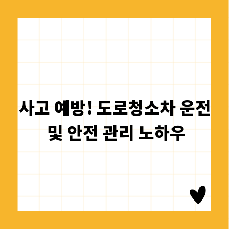 사고 예방! 도로청소차 운전 및 안전 관리 노하우