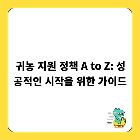 귀농 지원 정책 A to Z: 성공적인 시작을 위한 가이드