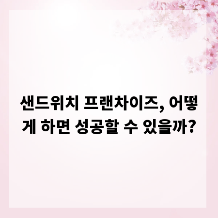 샌드위치 프랜차이즈, 어떻게 하면 성공할 수 있을까?