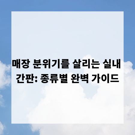 매장 분위기를 살리는 실내 간판: 종류별 완벽 가이드