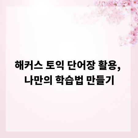 해커스 토익 단어장 활용, 나만의 학습법 만들기