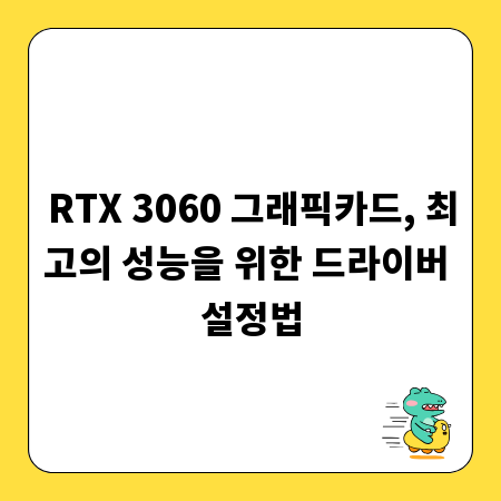RTX 3060 그래픽카드, 최고의 성능을 위한 드라이버 설정법