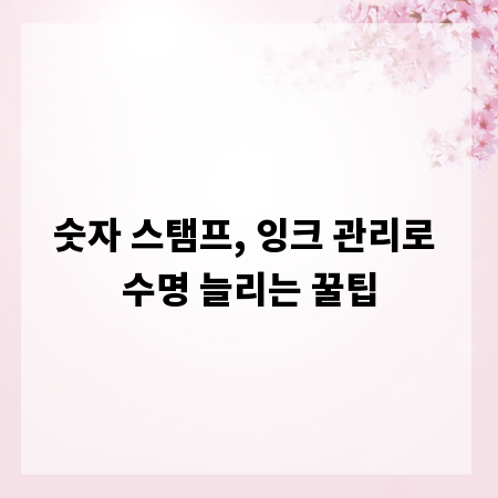 숫자 스탬프, 잉크 관리로 수명 늘리는 꿀팁