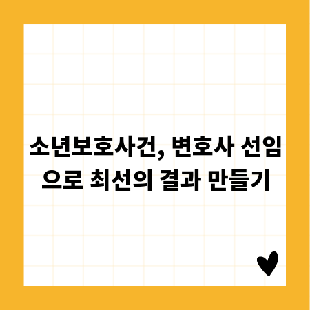 소년보호사건, 변호사 선임으로 최선의 결과 만들기