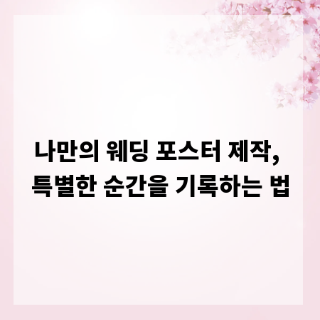 나만의 웨딩 포스터 제작, 특별한 순간을 기록하는 법