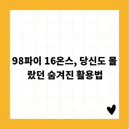 98파이 16온스, 당신도 몰랐던 숨겨진 활용법