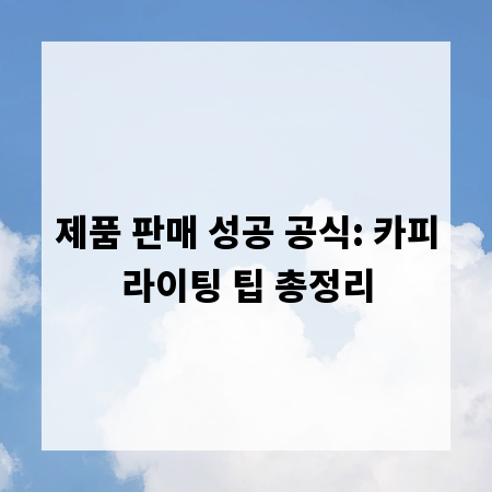 제품 판매 성공 공식: 카피라이팅 팁 총정리