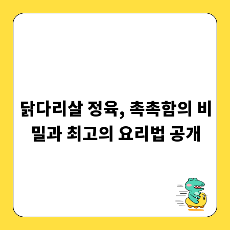 닭다리살 정육, 촉촉함의 비밀과 최고의 요리법 공개